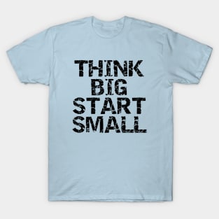 Think Big Start Small T-Shirt